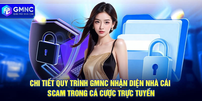 Chi tiết quy trình GMNC nhận diện nhà cái scam trong cá cược trực tuyến