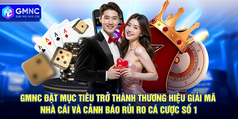 GMNC đặt mục tiêu trở thành thương hiệu giải mã nhà cái và cảnh báo rủi ro cá cược số 1